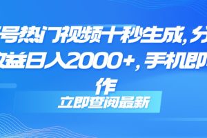 （14947期）视频号热门视频十秒生成，分成睡后收益日入2000+，手机即可操作