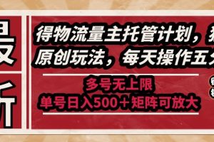 （14954期）最新得物流量主托管计划，独家原创玩法，每天操作五分钟，多号无上限 …