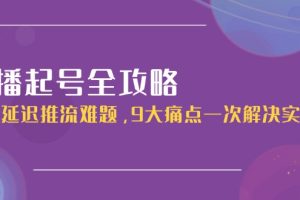 （15043期）直播起号全攻略：解决延迟推流难题，9大痛点一次解决实操课