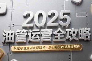 （15232期）2025油管运营全攻略，从账号设置到变现路径，新增千万收益赛道解析