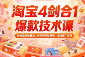 （15415期）淘宝4剑合1爆款技术课73期：阶梯提价破量法，内外销双改策略 全站推广拉升