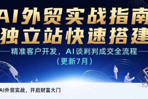 （15493期）AI+外贸实战指南 独立站快速搭建,精准客户开发,AI谈判成交全流程(更新7月)