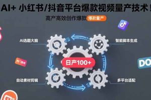 （15624期）AI+小红书/抖音平台爆款视频量产技术：高产高效创作爆款视频！