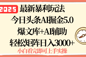 （15786期）2025年今日头条最新暴利玩法5.0，一键生成爆款，轻松实现矩阵日入3000+
