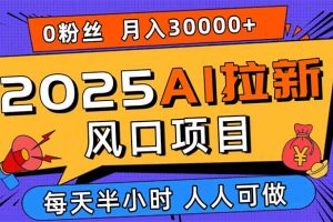 （15984期）2025AI拉新风口项目，0粉0基础月入30000+新手小白轻松学会