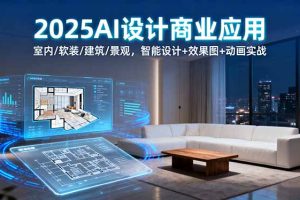 （16052期）2025AI设计商业应用：室内/软装/建筑/景观，智能设计+效果图+动画实战