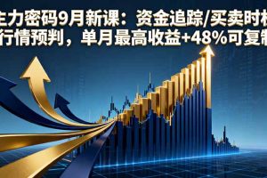 （16056期）主力密码9月新课：资金追踪/买卖时机/行情预判，单月最高收益+48%可复制