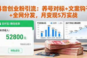 （16338期）抖音创业粉引流：养号对标+文案钩子+全网分发，月变现5万实战