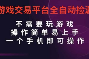（16452期）游戏交易平台全自动挂机捡漏，自己的手机即可操作，当天操作当天见到结…