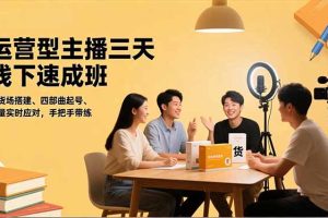 （16630期）运营型主播三天线下班，人货场搭建,四部曲起号,流量实时应对，手把手带练