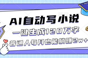 （16664期）AI自动写小说，一键生成120万字，普通人每月也能躺赚2w+