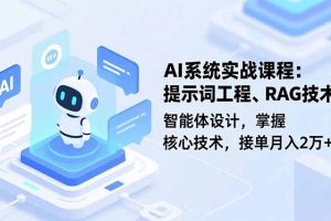（16666期）AI系统实战课程，提示词工程、RAG技术、智能体设计，掌握核心技术，接单月入2万+