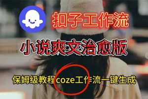 （16681期）扣子工作流，小说爽文治愈版视频一键生成工作流搭建教程