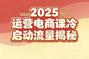 （16699期）2025小红书运营电商课：新手实战＋冷启动＋流量揭秘