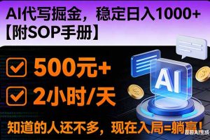 （16841期）2026风口项目,AI代写掘金，稳定日入1000+，掌握核心技能【附SOP手册】
