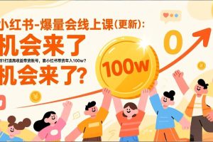 （17211期）2026小红书爆量会线上课(更新) ：0到1打造高收益带货账号，靠小红书带货年入100w？机会来了！