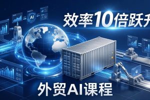 （17595期）外贸人AI破局课：从零部署n8n搭建数字员工，让AI自动执行复杂工作流，效率10倍跃升
