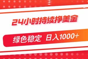 （17619期）24小时持续挣美金，绿色稳定，小白当天上手，日入1000+