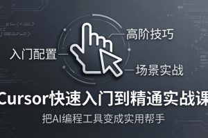 （17794期）Cursor快速入门到精通实战课：入门配置+高阶技巧+场景实战，把AI编程工具变成实用帮手