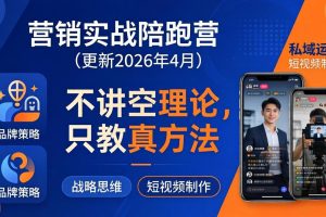 （18099期）营销实战陪跑营(更新26年4月)：不讲空理论只教真方法，覆盖品牌、私域、短视频，解决营销痛点