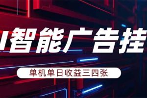 （18143期）AI智能广告挂机，单机日入三四张，无需人工值守，可矩阵放大操作