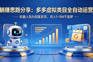 （18250期）躺赚思路分享：多多虚拟类目全自动运营，机器人包办回复发货，月入 1-5W 不是梦