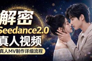 （18289期）Seedance 2.0电影级真人 MV全流程拆解：提示词、运镜、粒子特效，手把手实操