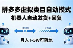 （18339期）多多虚拟类目自动模式，机器人自动发货 + 回复，月入 1-5W 可落地