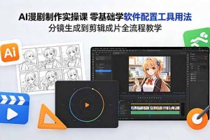 （18605期）AI漫剧制作实操课 零基础学软件配置工具用法 分镜生成到剪辑成片全流程教学