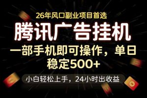 （18747期）腾讯广告挂机，一部手机轻松日入500+，小白轻松上手，长期稳定