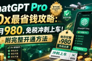 （18790期）ChatGPT Pro 20x 最省钱攻略：每月980，免税冲刺上车！附完整开通方法