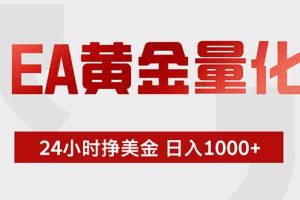 （18852期）EA黄金量化，24小时挂机挣美金，绿色稳定，小白轻松入手，日入1000+