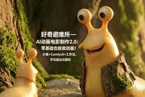 （18924期）好奇避难所—AI动画电影制作2.0：零基础也能做动画！分镜+ComfyUI+工作流，学完直出完整影片
