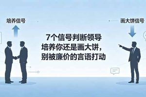 （18941期）付费文章：7个信号判断领导培养你还是画大饼，别被廉价的言语打动