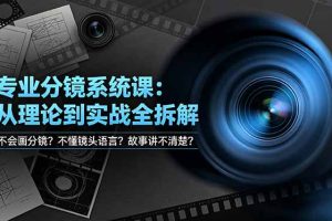 （19051期）不会画分镜？不懂镜头语言？故事讲不清楚？专业分镜系统课，从理论到实战全拆解！