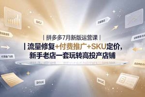 （19167期）2026拼多多掘金运营私教大课-7月，流量推广定价申诉全覆盖，一套打法稳定店铺长期出单