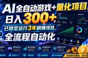（19421期）AI全自动游戏+量化项目，日入300+，已稳定运行3年躺賺项目，全流程自动化