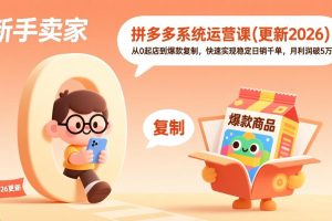 （19482期）拼多多系统运营课(更新7月)，从0起店到爆款复制，快速实现稳定日销千单，月利润破5万