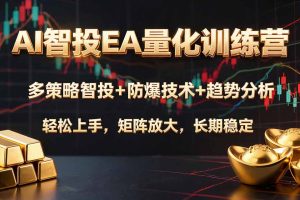 （19635期）AI智投EA量化训练营，多策略智投+防爆技术+趋势分析 ，轻松上手，矩阵放大，长期稳定。