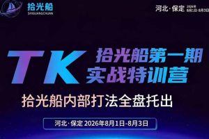 （19792期）拾光船TikTok美区带货实战特训营，首期不藏私，拾光船内部打法全盘托出，2026年8月线下课