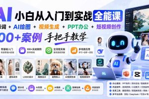 （20018期）AI小白从入门到实战全能课：提示词+AI绘图+视频生成+PPT办公+短视频创作，100+案例手把手教学