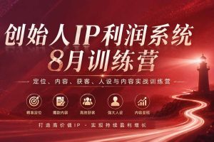 （20025期）创始人IP利润系统8月训练营，定位、内容、获客、人设与内容实战训练营（无水印）