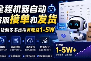 （20119期）全程机器自动客服接单和发货，无货源多多虚拟月收益1-5W