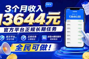 (20203期)3个月收入13644元,官方平台正规长期任务,全程Ai模拟操作 全民可做!