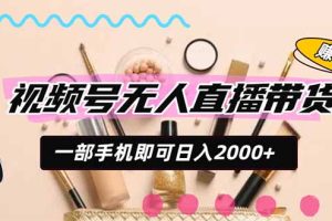 (20215期)视频号带货,一天2000+,一部手机即可开展的完美副业,无需投资