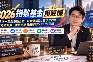 （20298期）2026指数基金旗舰课｜建立一套能看懂基金、能分析指数、能独立估值、能判断风险、能制定配置策略的投资分析框架