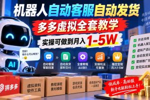 （20390期）机器人自动客服自动发货，多多虚拟全套教学，实操可做到月入 1-5W