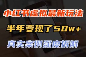 （20432期）小红书虚拟资料最新玩法，半年变现了50w+，真实案例深度拆解，可复制可批量