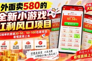 (20519期)外面卖580的全新小游戏红利风口已炸场,实操单机普遍30-50,50-100也是常态,看懂直接上车