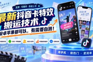 （20606期）最新抖音卡特效搬运技术，安卓苹果都可以，有需要自测！